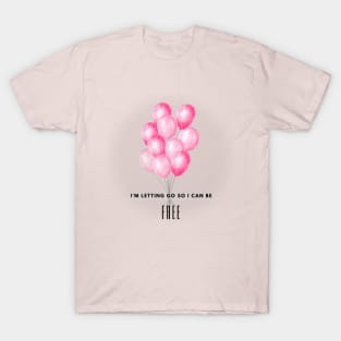 Motivational art - I'm letting go so I can be FREE T-Shirt